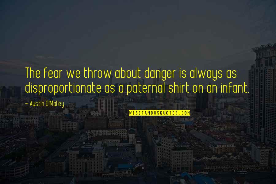 Diridoni Quotes By Austin O'Malley: The fear we throw about danger is always