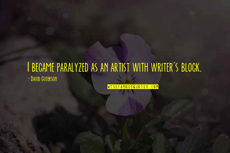 Dirie Farm Quotes By David Guterson: I became paralyzed as an artist with writer's Dirie Farm Quotes By David Guterson: I became paralyzed as an artist with writer's