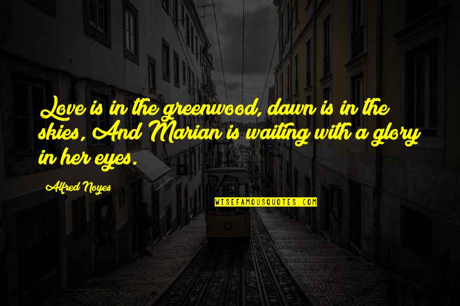 Dirienzo Contractors Quotes By Alfred Noyes: Love is in the greenwood, dawn is in Dirienzo Contractors Quotes By Alfred Noyes: Love is in the greenwood, dawn is in