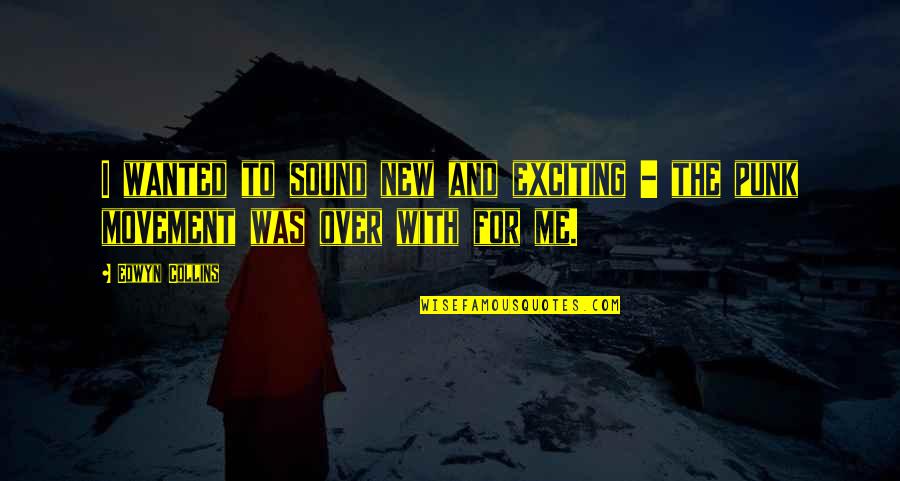 Diriga O Quotes By Edwyn Collins: I wanted to sound new and exciting -
