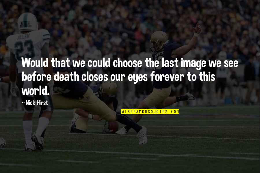 Diriga O Quotes By Nick Hirst: Would that we could choose the last image Diriga O Quotes By Nick Hirst: Would that we could choose the last image