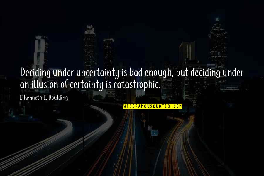 Dirigan Quotes By Kenneth E. Boulding: Deciding under uncertainty is bad enough, but deciding Dirigan Quotes By Kenneth E. Boulding: Deciding under uncertainty is bad enough, but deciding