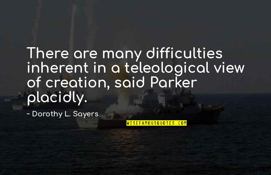Dirige O Quotes By Dorothy L. Sayers: There are many difficulties inherent in a teleological Dirige O Quotes By Dorothy L. Sayers: There are many difficulties inherent in a teleological