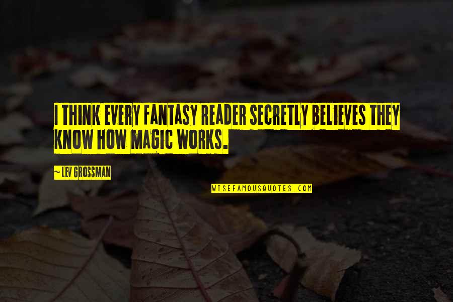 Dirigeants Synonyme Quotes By Lev Grossman: I think every fantasy reader secretly believes they