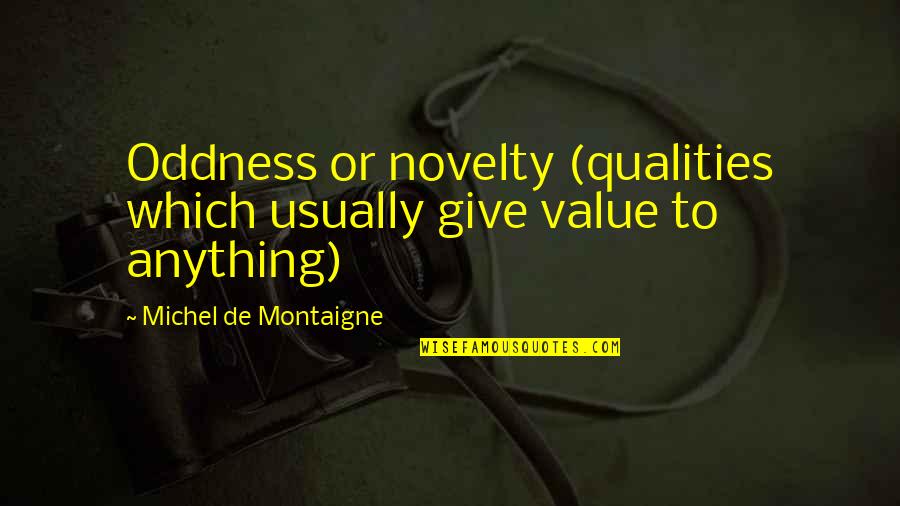 Dirigeants Synonyme Quotes By Michel De Montaigne: Oddness or novelty (qualities which usually give value Dirigeants Synonyme Quotes By Michel De Montaigne: Oddness or novelty (qualities which usually give value