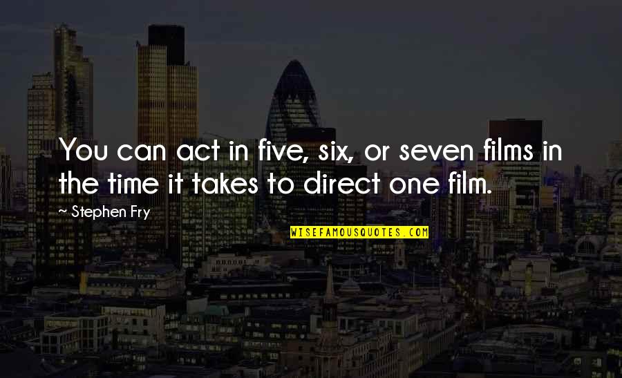 Dirigeants Synonyme Quotes By Stephen Fry: You can act in five, six, or seven