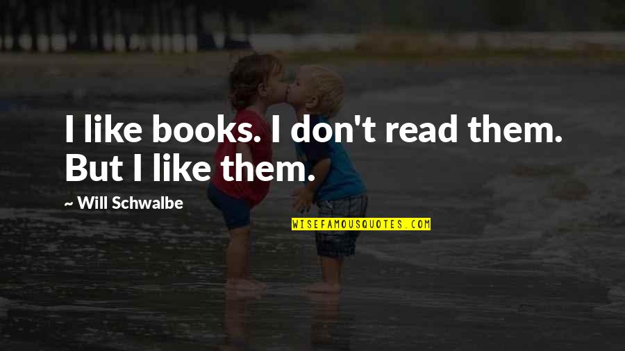 Dirigeants Synonyme Quotes By Will Schwalbe: I like books. I don't read them. But Dirigeants Synonyme Quotes By Will Schwalbe: I like books. I don't read them. But