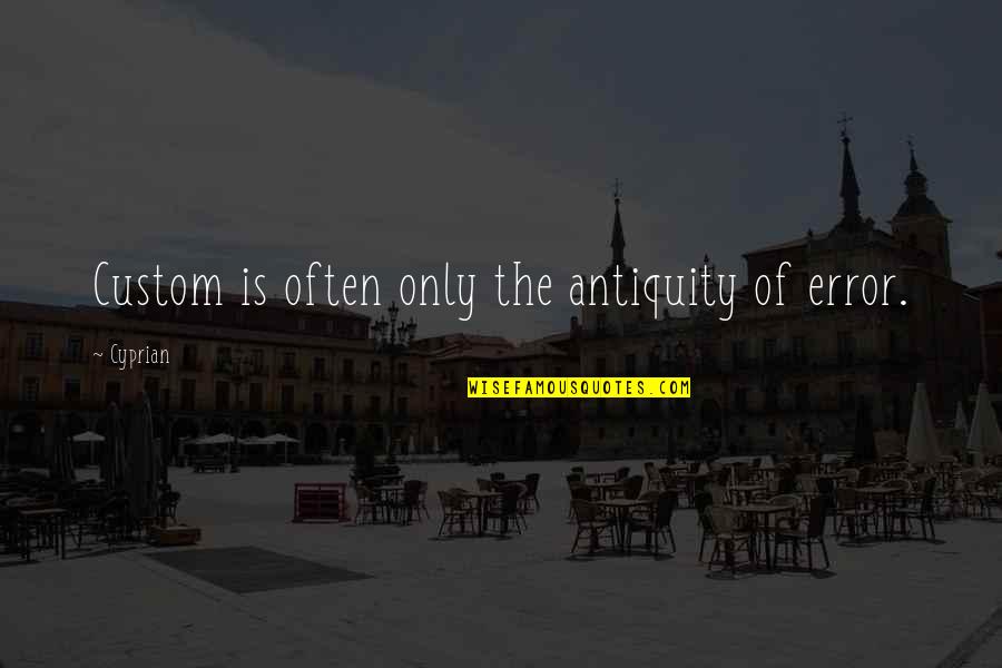 Dirigencia Quotes By Cyprian: Custom is often only the antiquity of error.