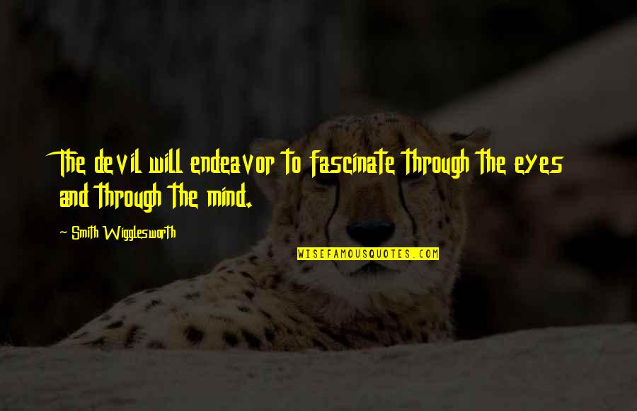 Dirigencia Quotes By Smith Wigglesworth: The devil will endeavor to fascinate through the