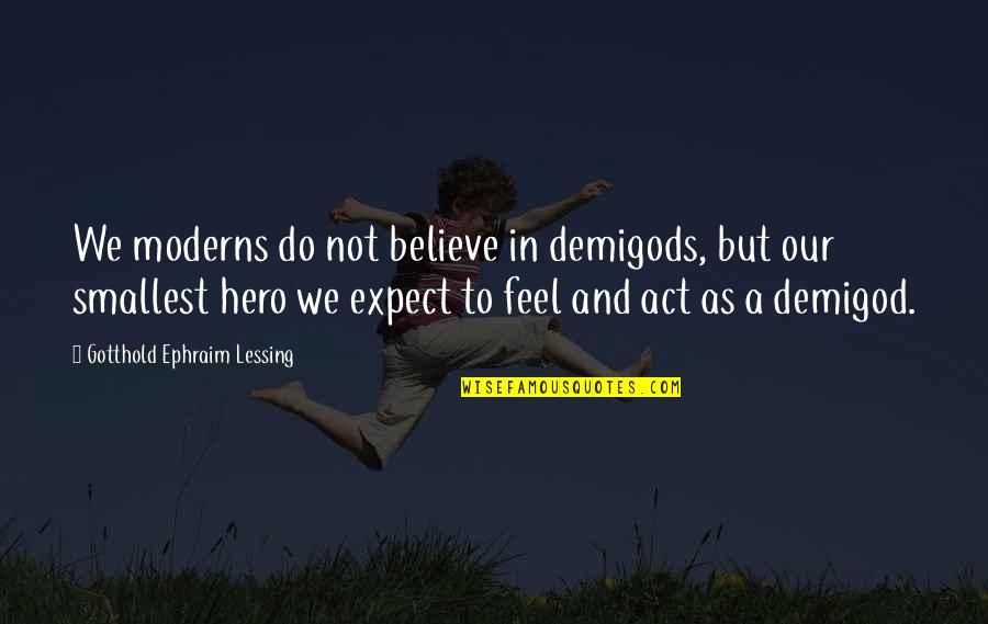 Diriger French Quotes By Gotthold Ephraim Lessing: We moderns do not believe in demigods, but