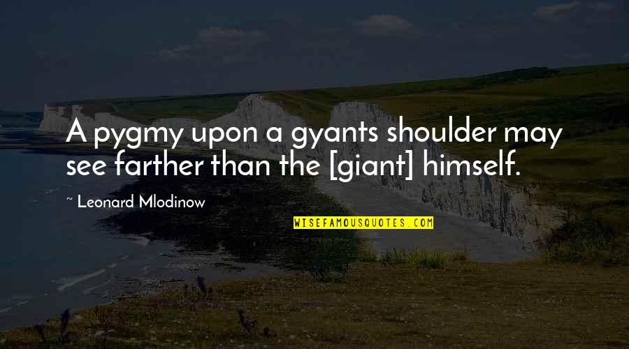 Dirigibles Quotes By Leonard Mlodinow: A pygmy upon a gyants shoulder may see