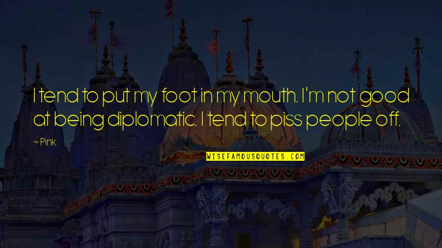 Dirigibles Quotes By Pink: I tend to put my foot in my
