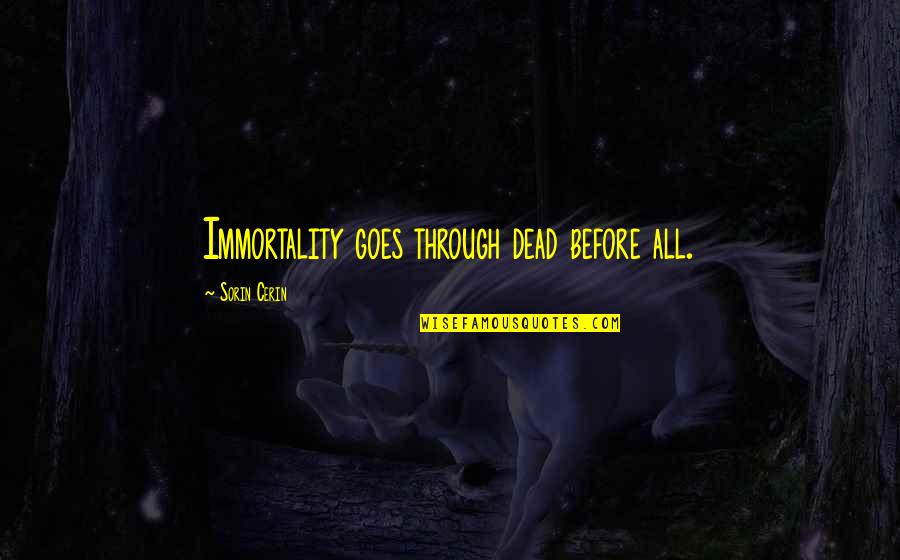 Dirigibles Quotes By Sorin Cerin: Immortality goes through dead before all.