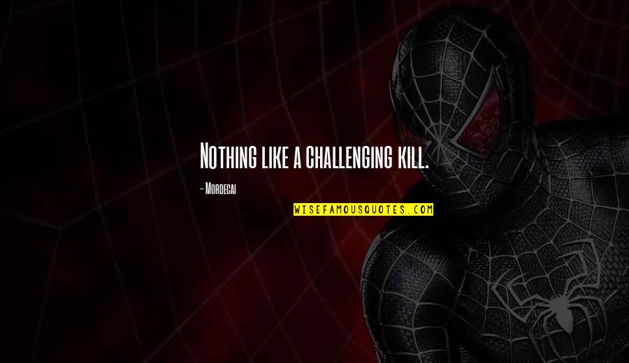Dirigida Ingles Quotes By Mordecai: Nothing like a challenging kill. Dirigida Ingles Quotes By Mordecai: Nothing like a challenging kill.
