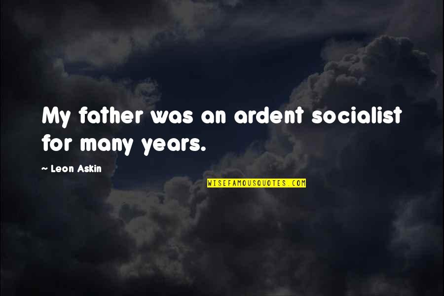 Dirigido Music Quotes By Leon Askin: My father was an ardent socialist for many Dirigido Music Quotes By Leon Askin: My father was an ardent socialist for many