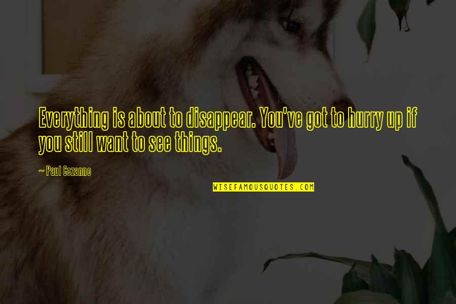 Dirigido Music Quotes By Paul Cezanne: Everything is about to disappear. You've got to Dirigido Music Quotes By Paul Cezanne: Everything is about to disappear. You've got to