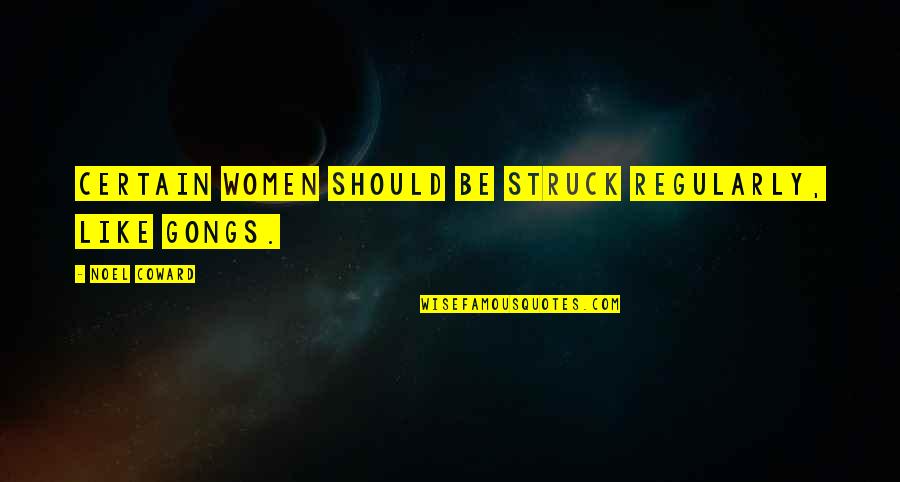 Dirigiendo La Quotes By Noel Coward: Certain women should be struck regularly, like gongs. Dirigiendo La Quotes By Noel Coward: Certain women should be struck regularly, like gongs.