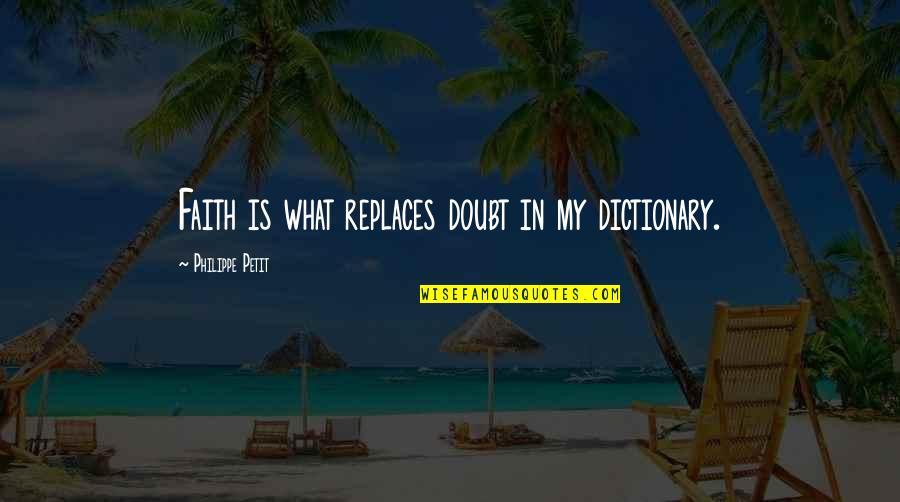 Dirigindo Na Quotes By Philippe Petit: Faith is what replaces doubt in my dictionary. Dirigindo Na Quotes By Philippe Petit: Faith is what replaces doubt in my dictionary.