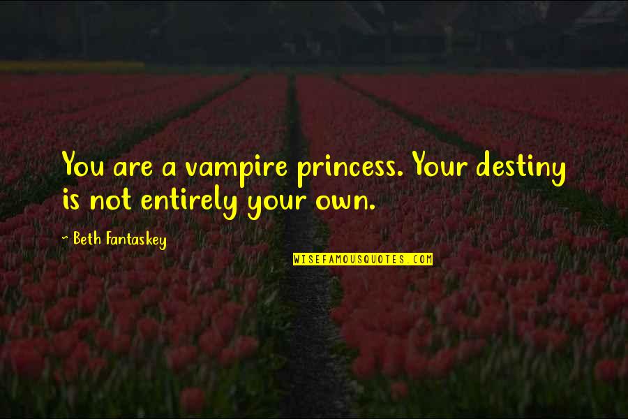 Dirigiste Quotes By Beth Fantaskey: You are a vampire princess. Your destiny is