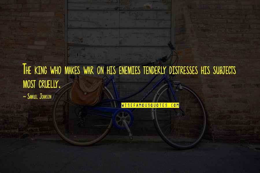 Dirika Quotes By Samuel Johnson: The king who makes war on his enemies Dirika Quotes By Samuel Johnson: The king who makes war on his enemies