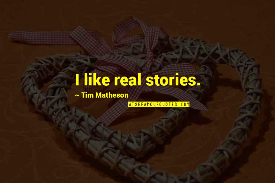 Diriku Kelas Quotes By Tim Matheson: I like real stories. Diriku Kelas Quotes By Tim Matheson: I like real stories.