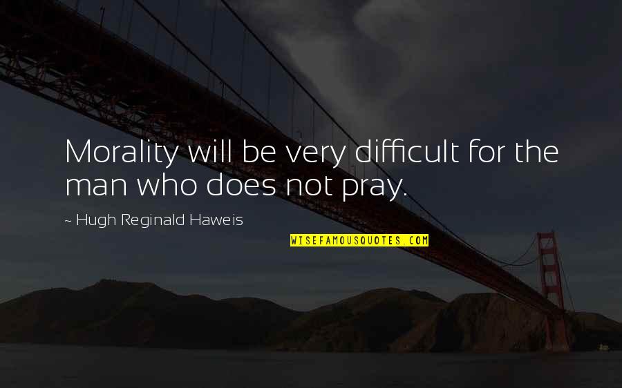 Diriku Terbelenggu Quotes By Hugh Reginald Haweis: Morality will be very difficult for the man Diriku Terbelenggu Quotes By Hugh Reginald Haweis: Morality will be very difficult for the man