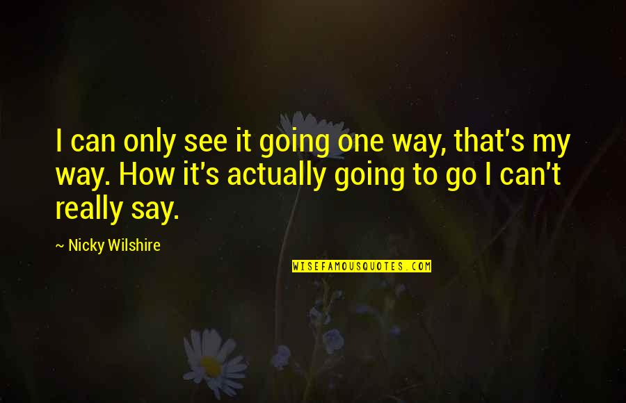 Dirilik Suyu Quotes By Nicky Wilshire: I can only see it going one way,