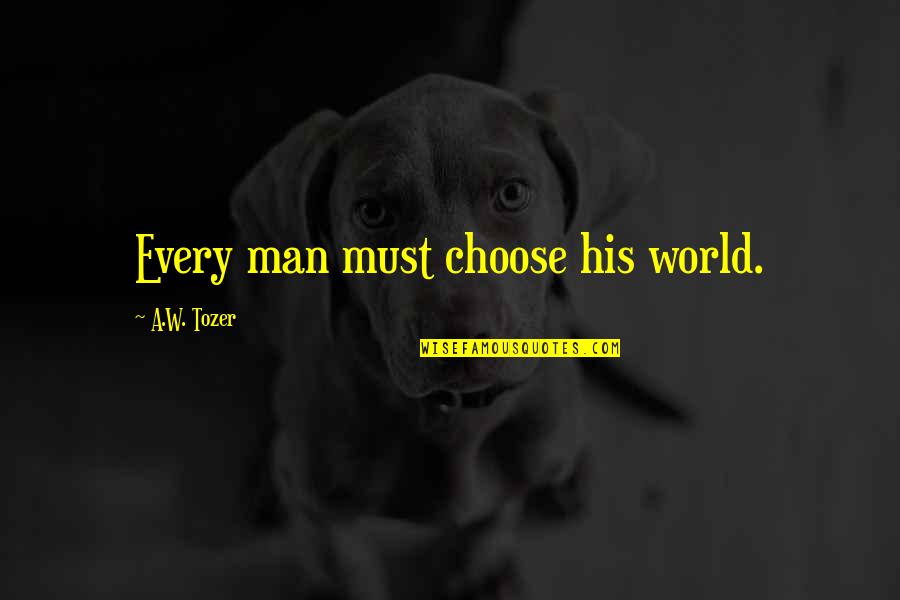 Dirilmek Quotes By A.W. Tozer: Every man must choose his world. Dirilmek Quotes By A.W. Tozer: Every man must choose his world.