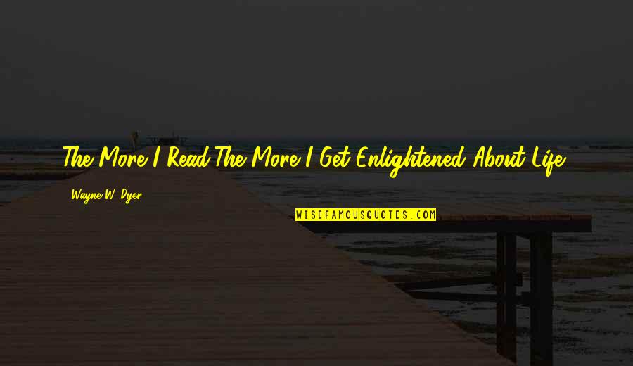 Dirilmek Quotes By Wayne W. Dyer: The More I Read,The More I Get Enlightened Dirilmek Quotes By Wayne W. Dyer: The More I Read,The More I Get Enlightened