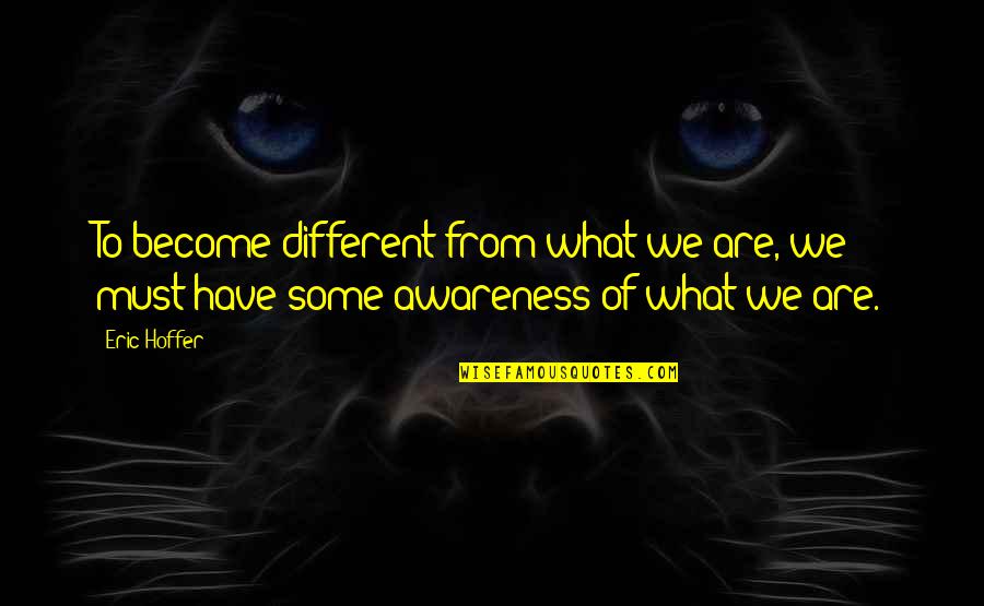 Dirimir Portugues Quotes By Eric Hoffer: To become different from what we are, we