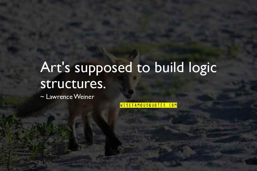 Dirimir Priberam Quotes By Lawrence Weiner: Art's supposed to build logic structures. Dirimir Priberam Quotes By Lawrence Weiner: Art's supposed to build logic structures.
