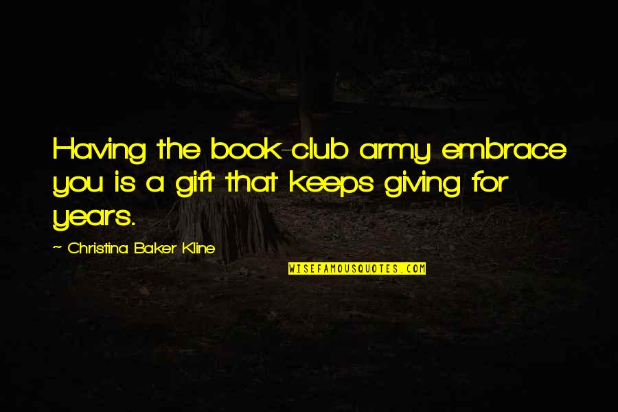 Dirimir Sinonimos Quotes By Christina Baker Kline: Having the book-club army embrace you is a Dirimir Sinonimos Quotes By Christina Baker Kline: Having the book-club army embrace you is a