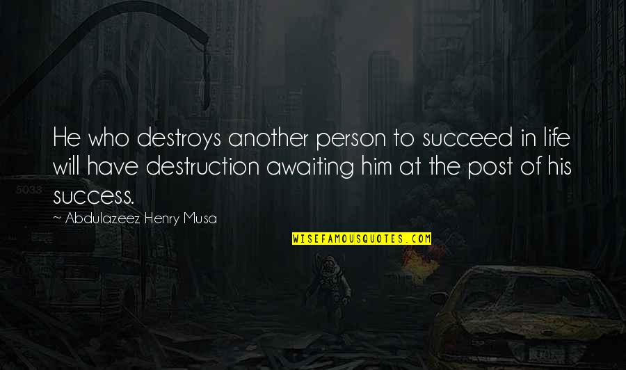 Diritadi Quotes By Abdulazeez Henry Musa: He who destroys another person to succeed in Diritadi Quotes By Abdulazeez Henry Musa: He who destroys another person to succeed in