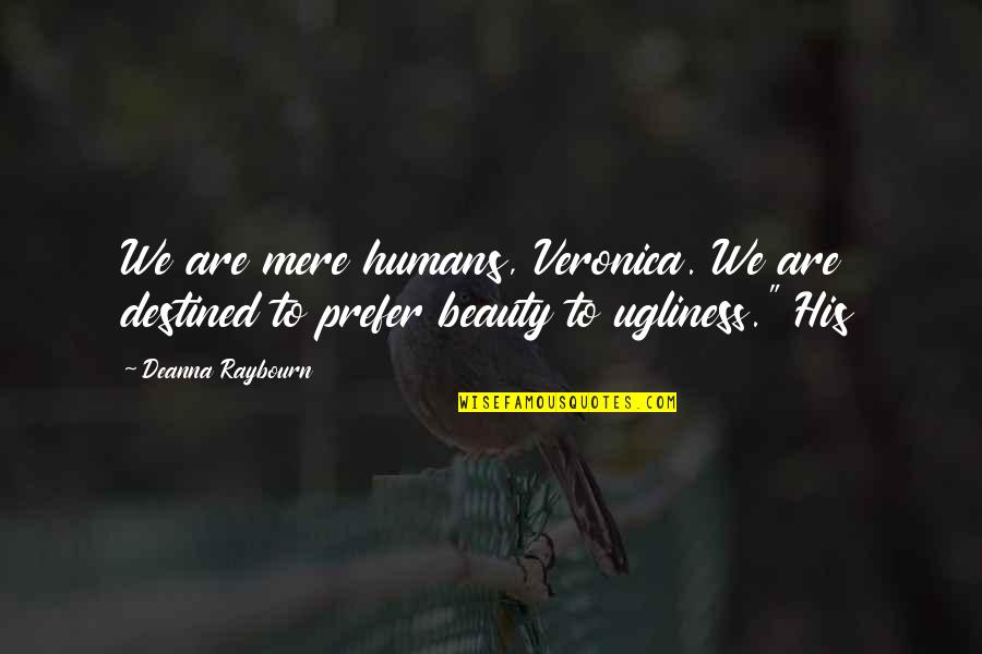 Diritadi Quotes By Deanna Raybourn: We are mere humans, Veronica. We are destined