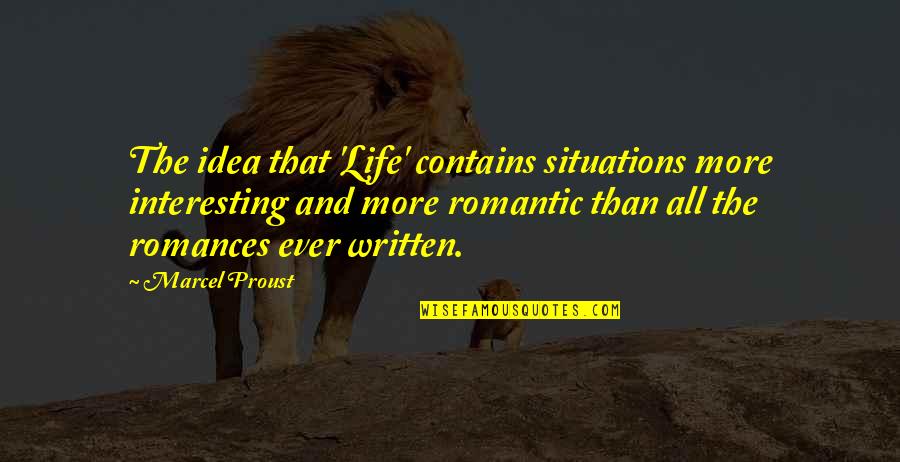 Diritadi Quotes By Marcel Proust: The idea that 'Life' contains situations more interesting Diritadi Quotes By Marcel Proust: The idea that 'Life' contains situations more interesting