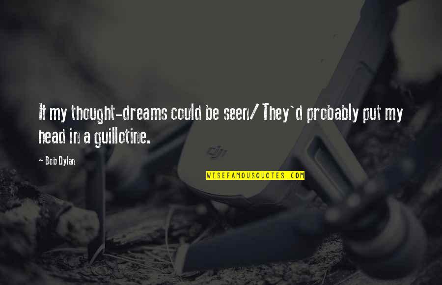 Diritti Reali Quotes By Bob Dylan: If my thought-dreams could be seen/ They'd probably