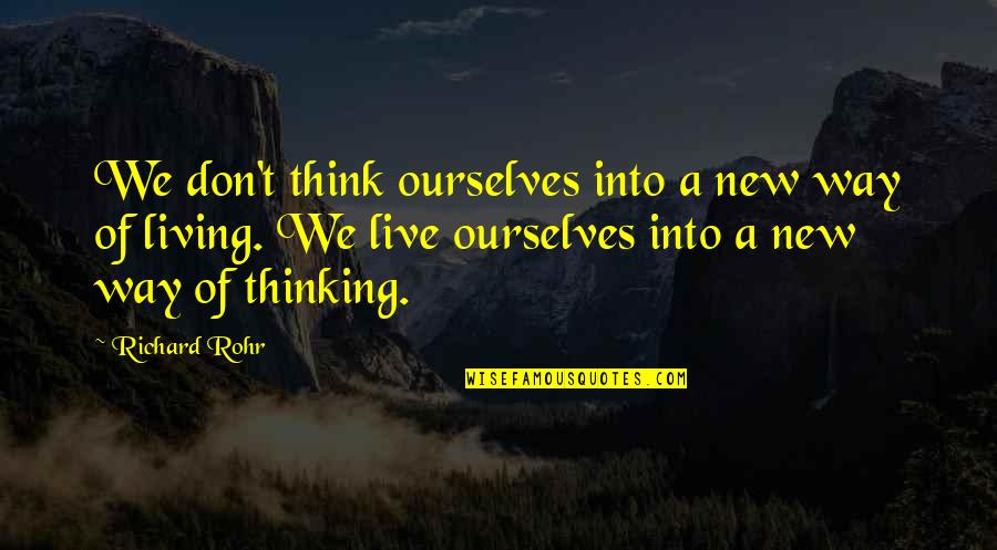 Diritti Reali Quotes By Richard Rohr: We don't think ourselves into a new way Diritti Reali Quotes By Richard Rohr: We don't think ourselves into a new way
