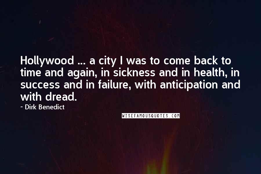 Dirk Benedict quotes: Hollywood ... a city I was to come back to time and again, in sickness and in health, in success and in failure, with anticipation and with dread.