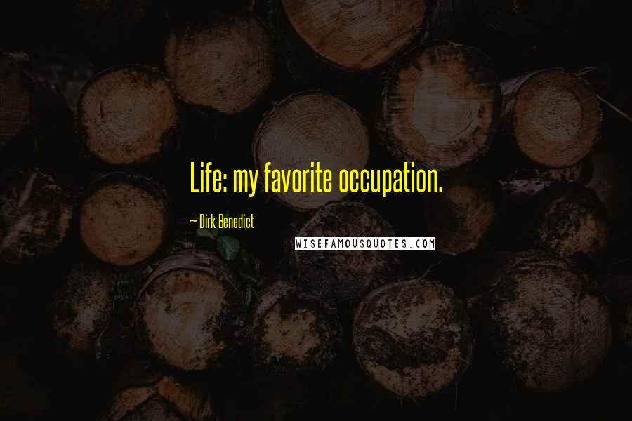 Dirk Benedict quotes: Life: my favorite occupation.