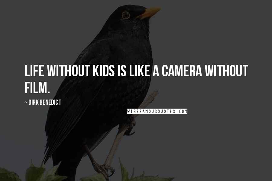 Dirk Benedict quotes: Life without kids is like a camera without film.