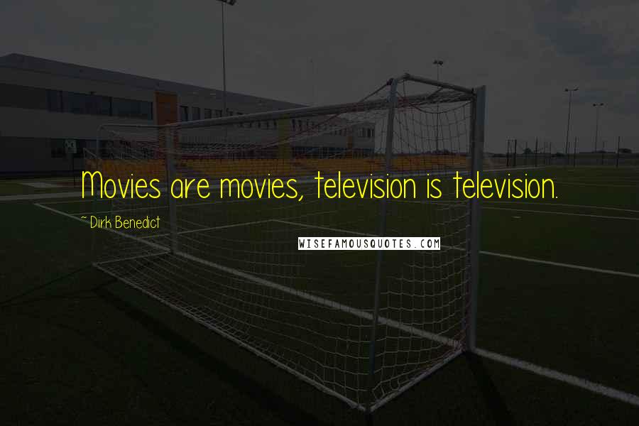 Dirk Benedict quotes: Movies are movies, television is television.