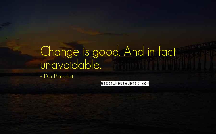 Dirk Benedict quotes: Change is good. And in fact unavoidable.