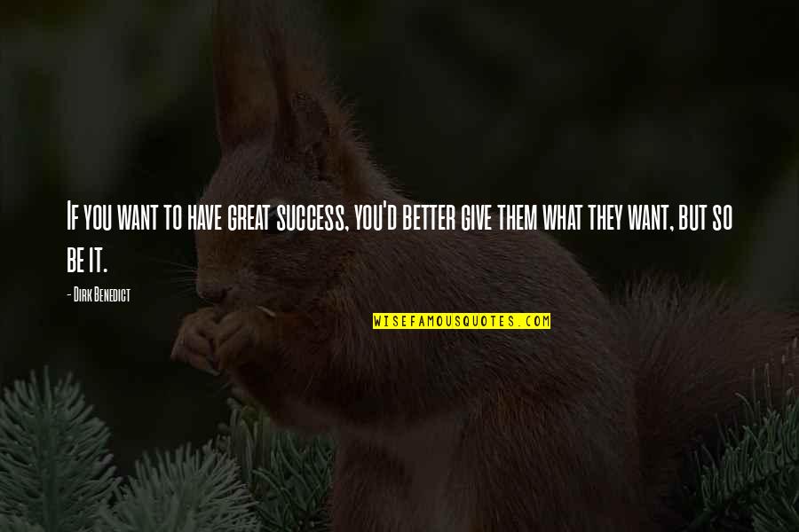 Dirk Benedict Quotes By Dirk Benedict: If you want to have great success, you'd