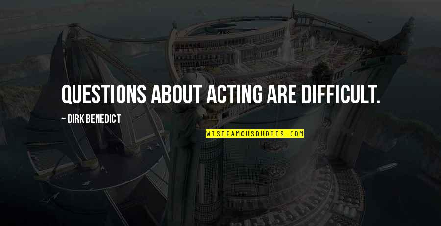 Dirk Benedict Quotes By Dirk Benedict: Questions about acting are difficult.