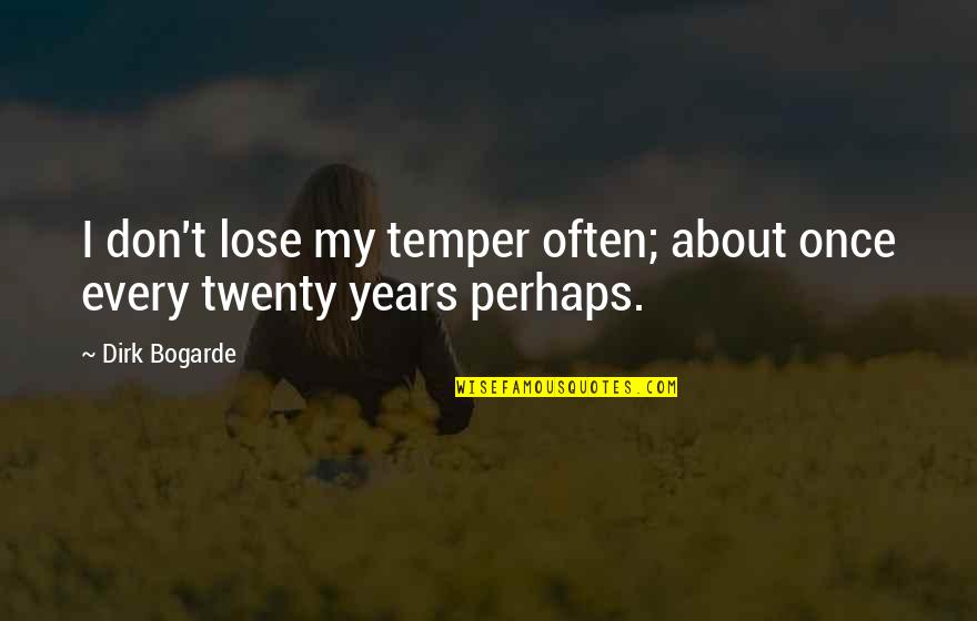 Dirk Bogarde Quotes By Dirk Bogarde: I don't lose my temper often; about once