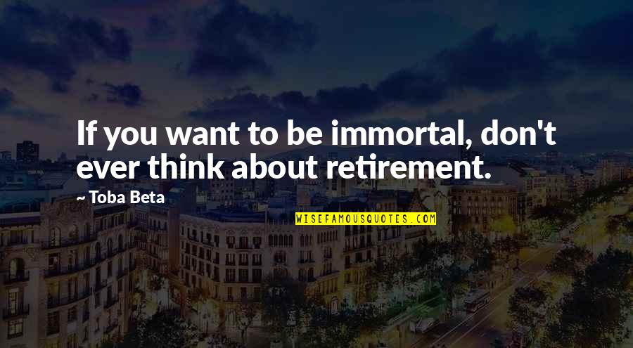 Dirk Hartog Quotes By Toba Beta: If you want to be immortal, don't ever
