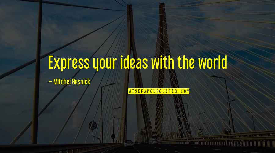 Dirk Nowitzki Quote Quotes By Mitchel Resnick: Express your ideas with the world Dirk Nowitzki Quote Quotes By Mitchel Resnick: Express your ideas with the world