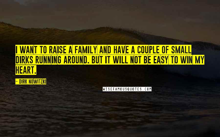 Dirk Nowitzki quotes: I want to raise a family and have a couple of small Dirks running around. But it will not be easy to win my heart.