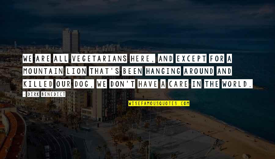 Dirk Quotes By Dirk Benedict: We are all vegetarians here, and except for