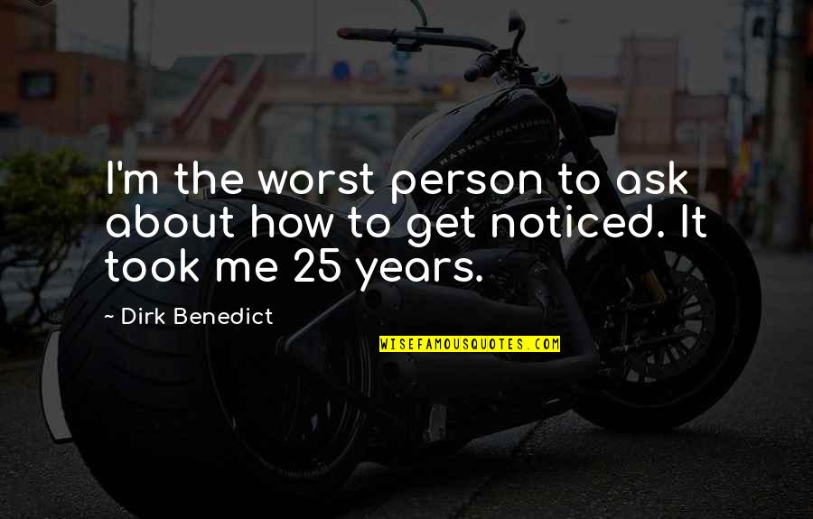 Dirk Quotes By Dirk Benedict: I'm the worst person to ask about how